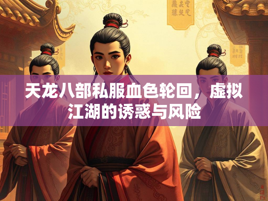 天龙八部私服血色轮回，虚拟江湖的诱惑与风险  第2张