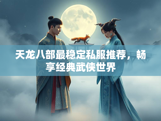 天龙八部最稳定私服推荐，畅享经典武侠世界  第1张