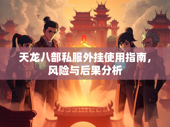 天龙八部私服外挂使用指南，风险与后果分析  第1张