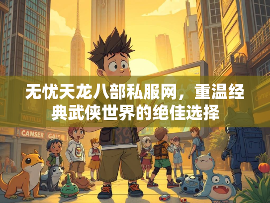 无忧天龙八部私服网，重温经典武侠世界的绝佳选择  第2张