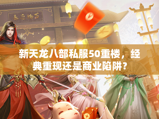 新天龙八部私服50重楼，经典重现还是商业陷阱？  第1张