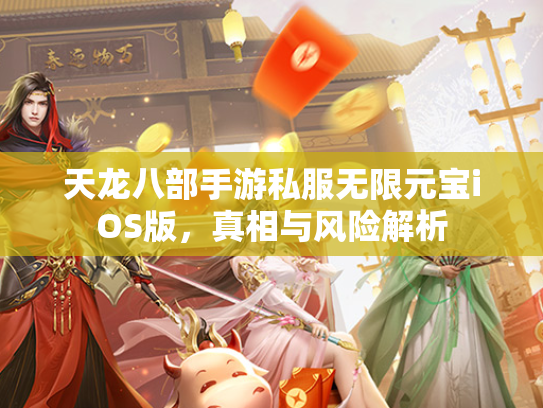 天龙八部手游私服无限元宝iOS版，真相与风险解析  第3张