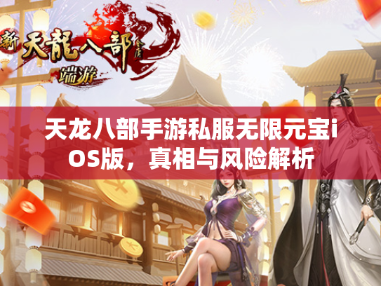 天龙八部手游私服无限元宝iOS版，真相与风险解析  第1张