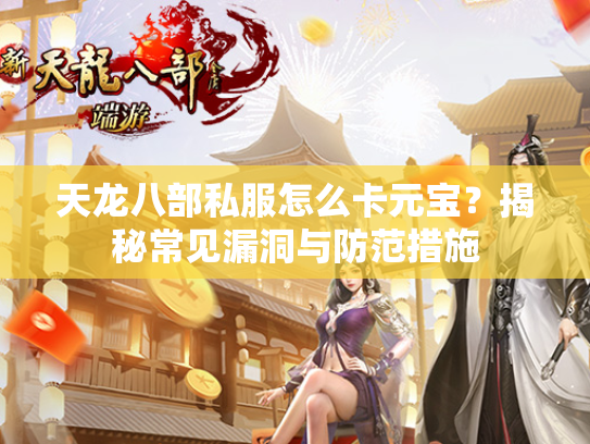 天龙八部私服怎么卡元宝？揭秘常见漏洞与防范措施  第4张