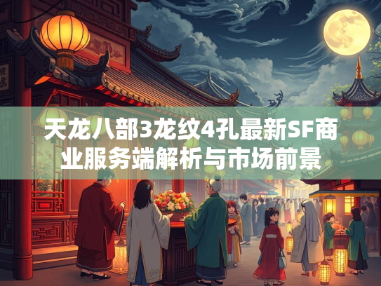 天龙八部3龙纹4孔最新SF商业服务端解析与市场前景  第1张