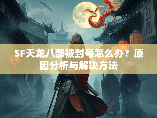 SF天龙八部被封号怎么办？原因分析与解决方法  第2张