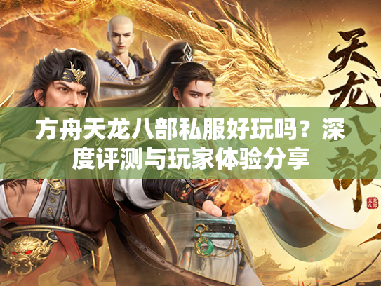 方舟天龙八部私服好玩吗？深度评测与玩家体验分享  第2张