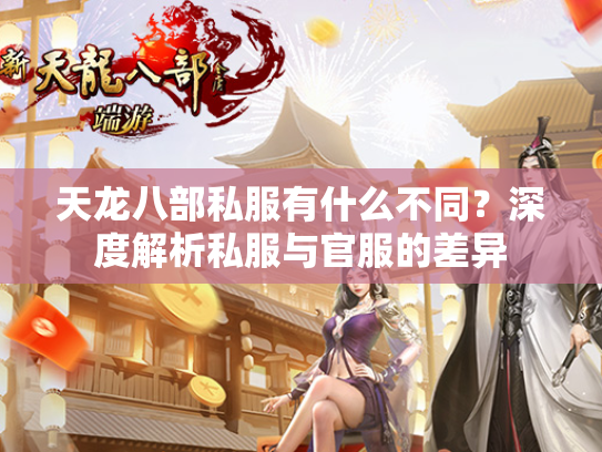 天龙八部私服有什么不同？深度解析私服与官服的差异  第2张