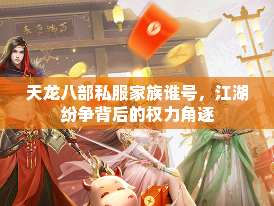 天龙八部私服家族谁号，江湖纷争背后的权力角逐  第3张