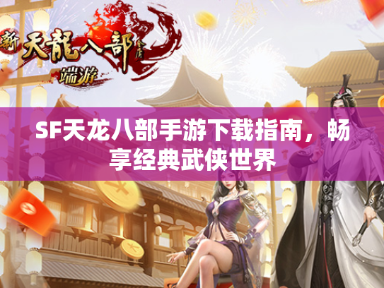 SF天龙八部手游下载指南，畅享经典武侠世界  第1张