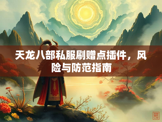 天龙八部私服刷赠点插件，风险与防范指南  第2张