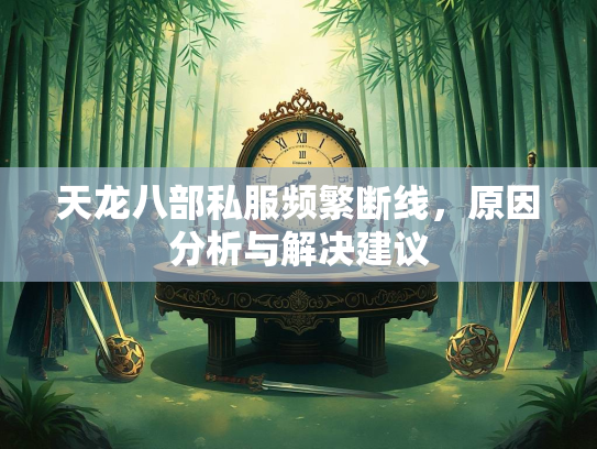 天龙八部私服频繁断线，原因分析与解决建议  第4张