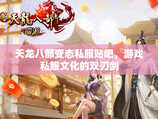 天龙八部变态私服贴吧，游戏私服文化的双刃剑  第2张