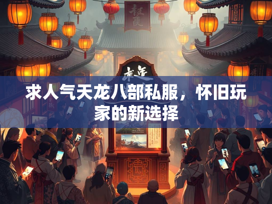 求人气天龙八部私服，怀旧玩家的新选择  第1张