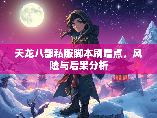 天龙八部私服脚本刷增点，风险与后果分析