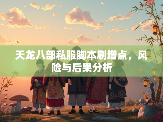 天龙八部私服脚本刷增点，风险与后果分析