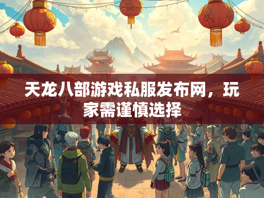 天龙八部游戏私服发布网，玩家需谨慎选择  第2张