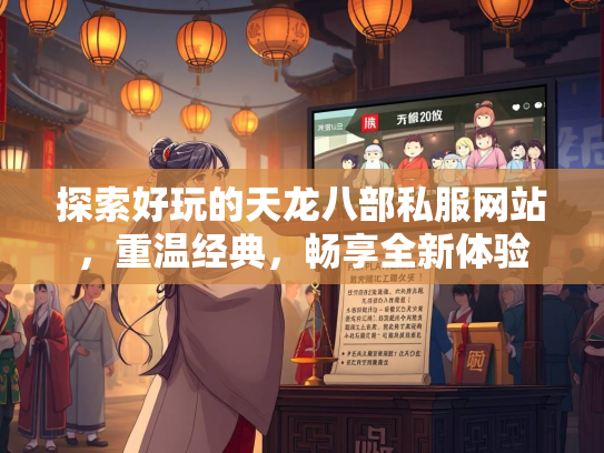 探索好玩的天龙八部私服网站，重温经典，畅享全新体验