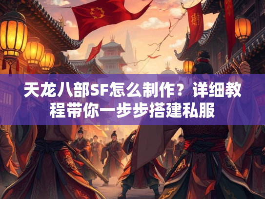天龙八部SF怎么制作？详细教程带你一步步搭建私服  第3张