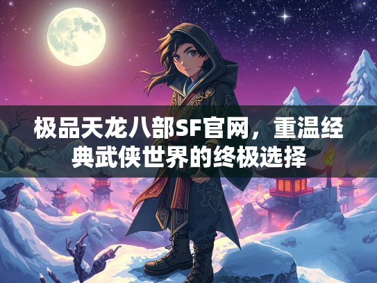 极品天龙八部SF官网，重温经典武侠世界的终极选择  第1张