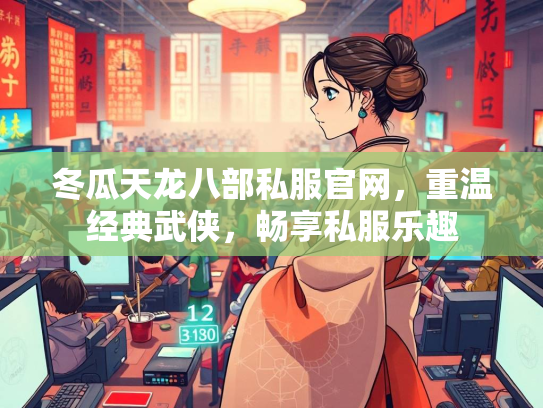 冬瓜天龙八部私服官网，重温经典武侠，畅享私服乐趣  第4张