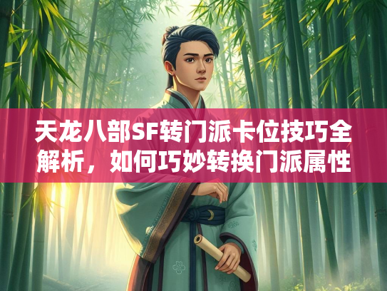 天龙八部SF转门派卡位技巧全解析，如何巧妙转换门派属性  第2张
