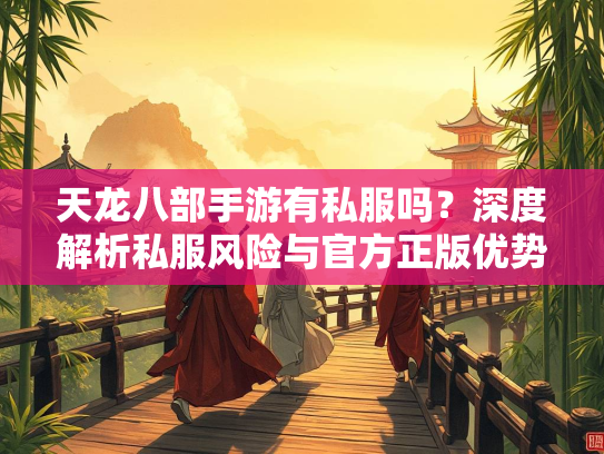 天龙八部手游有私服吗？深度解析私服风险与官方正版优势