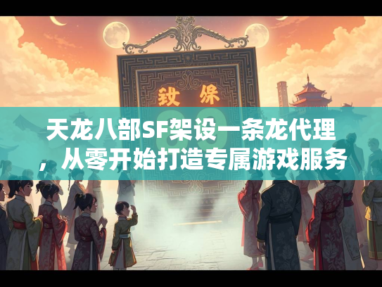 天龙八部SF架设一条龙代理，从零开始打造专属游戏服务器  第1张