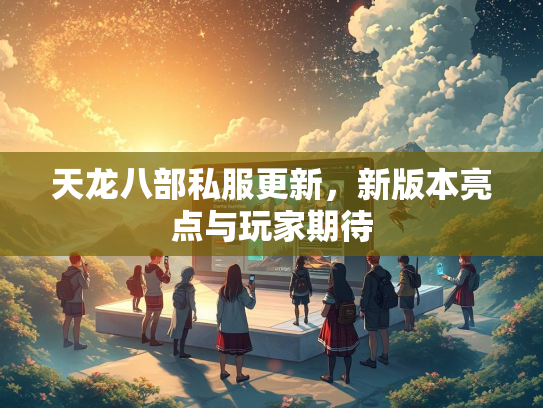 天龙八部私服更新，新版本亮点与玩家期待  第1张