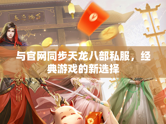 与官网同步天龙八部私服，经典游戏的新选择  第3张