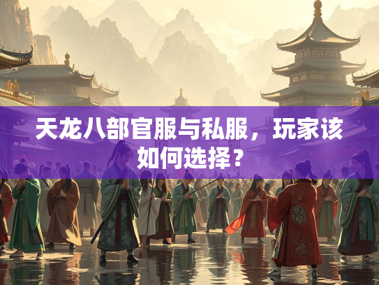 天龙八部官服与私服，玩家该如何选择？  第1张