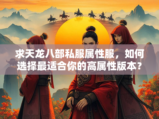 求天龙八部私服属性服，如何选择最适合你的高属性版本？  第1张