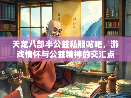 天龙八部半公益私服贴吧，游戏情怀与公益精神的交汇点