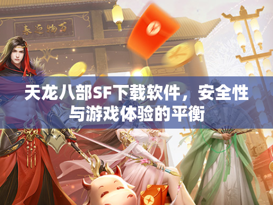 天龙八部SF下载软件，安全性与游戏体验的平衡  第1张