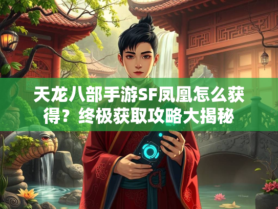 天龙八部手游SF凤凰怎么获得？终极获取攻略大揭秘  第4张