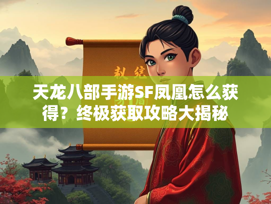 天龙八部手游SF凤凰怎么获得？终极获取攻略大揭秘  第1张
