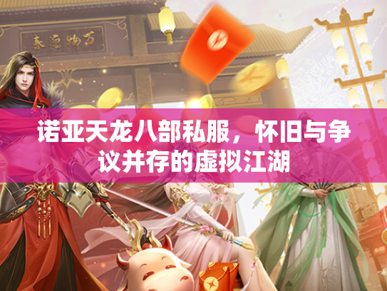 诺亚天龙八部私服，怀旧与争议并存的虚拟江湖  第2张