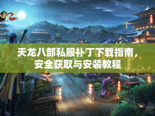天龙八部私服补丁下载指南，安全获取与安装教程  第3张