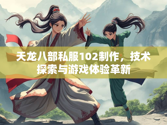 天龙八部私服102制作，技术探索与游戏体验革新  第2张