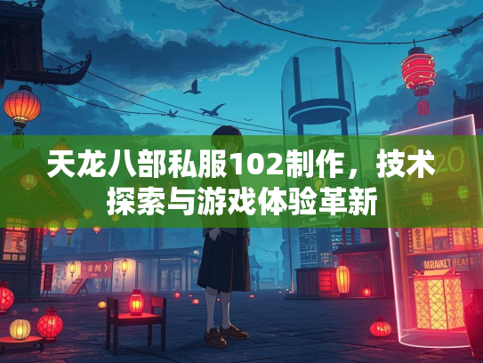 天龙八部私服102制作，技术探索与游戏体验革新  第1张
