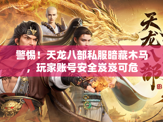 警惕！天龙八部私服暗藏木马，玩家账号安全岌岌可危  第2张