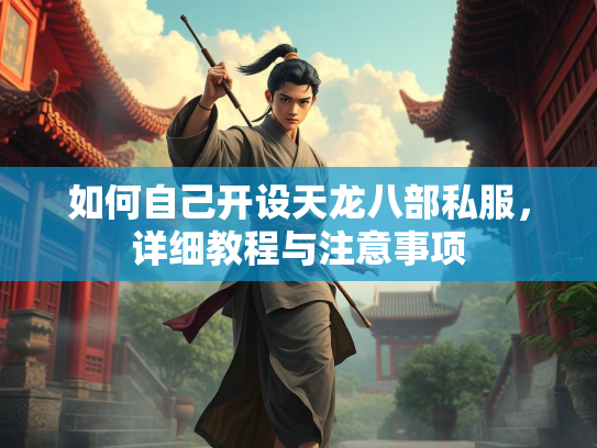 如何自己开设天龙八部私服，详细教程与注意事项  第1张