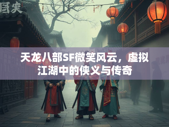 天龙八部SF微笑风云，虚拟江湖中的侠义与传奇  第3张