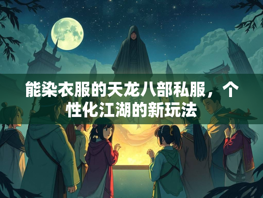 能染衣服的天龙八部私服，个性化江湖的新玩法
