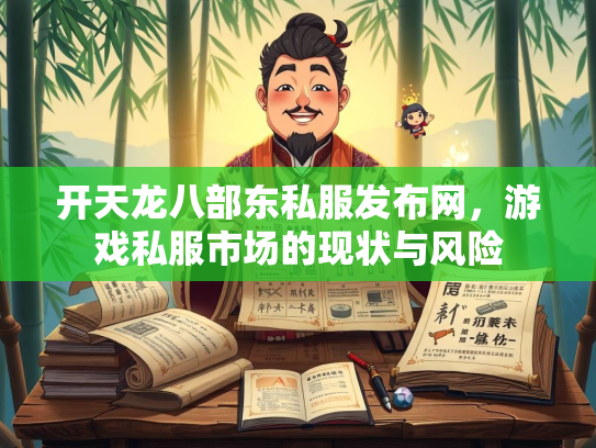 开天龙八部东私服发布网，游戏私服市场的现状与风险  第2张