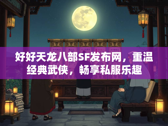 好好天龙八部SF发布网，重温经典武侠，畅享私服乐趣  第2张