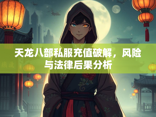 天龙八部私服充值破解，风险与法律后果分析  第3张