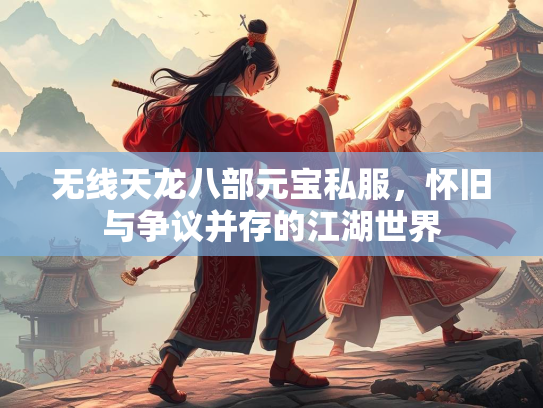 无线天龙八部元宝私服，怀旧与争议并存的江湖世界  第1张