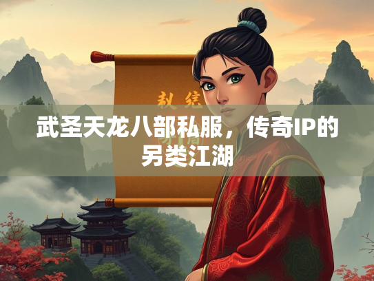 武圣天龙八部私服，传奇IP的另类江湖  第2张