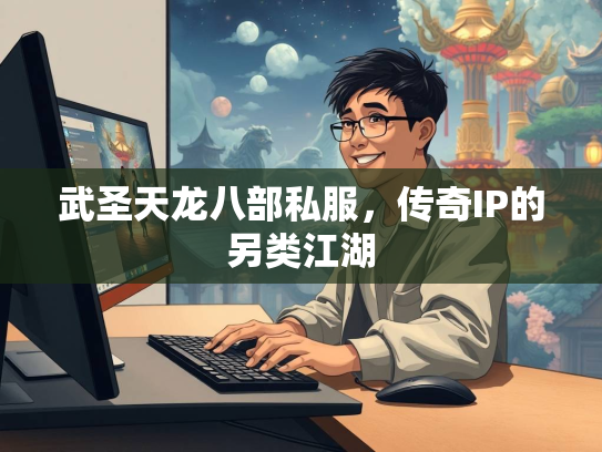 武圣天龙八部私服，传奇IP的另类江湖
